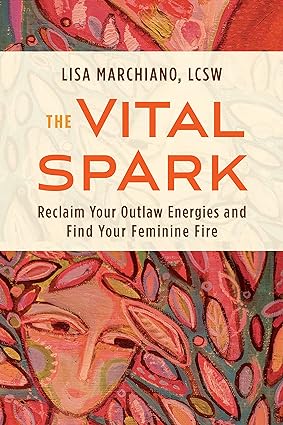 The Vital Spark: Reclaim Your Outlaw Energies and Find Your Feminine Fire - Epub + Converted Pdf